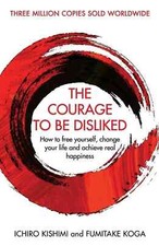 The Courage To Be Disliked by Ichiro Kishmi a...