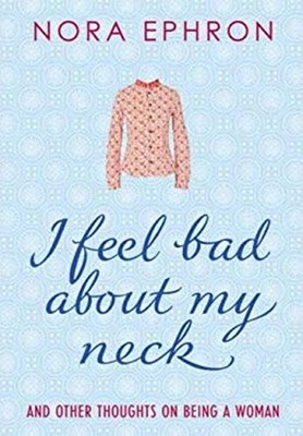 I Feel Bad about My Neck : And Other Thoughts on Being a Woman No