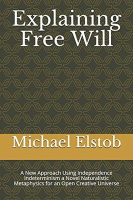 EXPLAINING FREE WILL: A NEW APPROACH USING INDEPENDENCE By Michael Elstob *VG+*