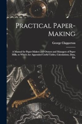 Clapperton - Practical Paper-making  A Manual for Paper-makers and Own - X555z