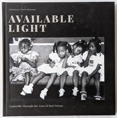 Available Light: Louisville Through the Lens of Bud Dorsey by Bud Dorsey HC