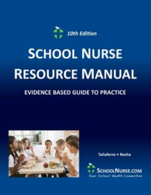 SCHOOL NURSE RESOURCE MANUAL Tenth EDition: Evidenced Based Guide to Practice b