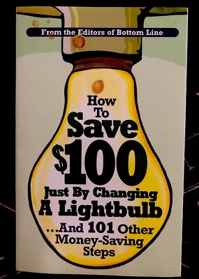 How To Save $100 Just By Changing A Lightbulb...and 101 Other Money-Saving Steps