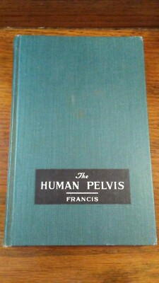 1952 THE HUMAN PELVIS by Carl C. Francis A.B., M.D.