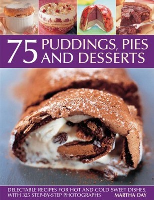 75 Puddings, Pies and Desserts : Delectable Recipes for Hot & Cold Sweet Dishes
