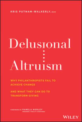 Delusional Altruism: Why Philanthropists Fail to Achieve Change and What They