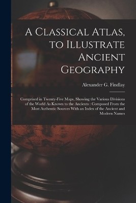 Alexander G Fin A Classical Atlas, to Illustrate Ancient (Paperback) (UK IMPORT)