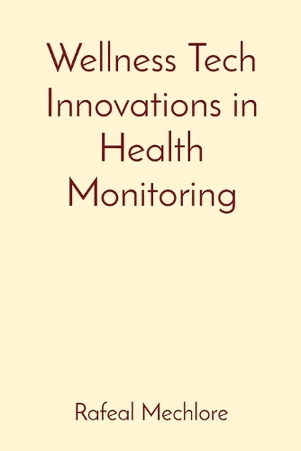 Wellness tech innovations in health monitoring by rafeal mechlore paperback book