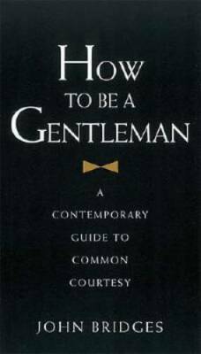How to Be a Gentleman: A Contemporary Guide to Common Courtesy - VERY GOOD