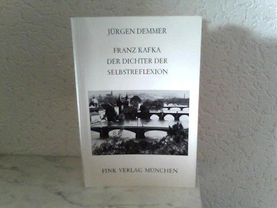 Franz Kafka - Der Dichter der Selbstreflexion - Ein Neuansatz zum Verstehen der 