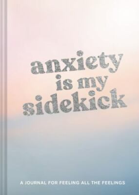 Anxiety Is My Sidekick: A Journal for Feeling All the Feelings by 