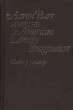 Aaron Burr and the American Literary Imagination by Charles Nolan (English) Hard