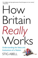 How Britain Really Works | Understanding The Ideas And Institutions Of A Nation