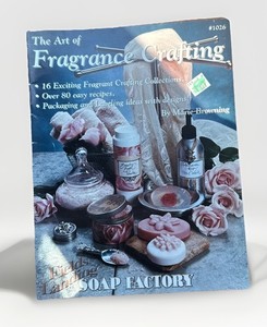 The Art of Fragrance Crafting Marie Browning 80+ Soap & Bath  Salts Recipes DIY