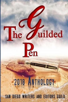 The Guilded Pen - 2018 Anthology: An Anthology of the San Diego Writers and Edit