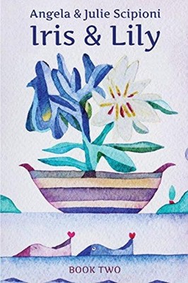 Iris & Lily: Book Two - Scipioni, Angela and Julie