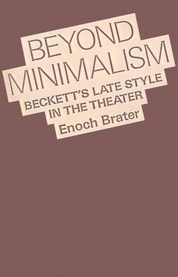 Beyond Minimalism: Beckett's Late Styl..., Enoch Brater