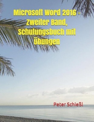 Microsoft Word 2016 - Zweiter Band, Schulungsbuch mit bungen by Peter Schiessl (