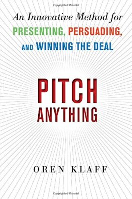 Pitch Anything: An Innovative Method for Presenting, Persuading, and Winning t,