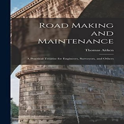Road Making and Maintenance A Practical Treatise for Engineers Su