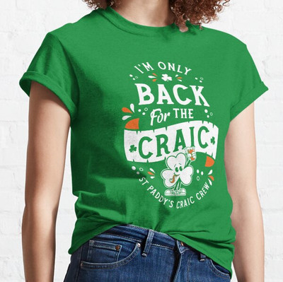 Im Only Back for the Craic   St Paddys Day   Shamrock   Craic Crew Classic T Shi