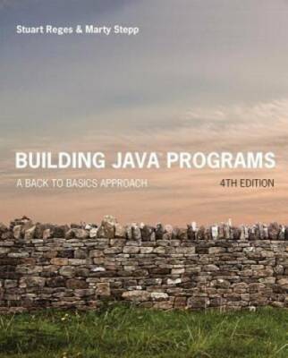 Building Java Programs: A Back to Basics Approach (4th Edition) - GOOD