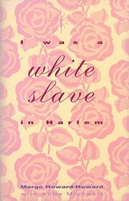 I WAS A WHITE SLAVE IN HARLEM By Margo Howard-howard & Abbe Michaels *Excellent*