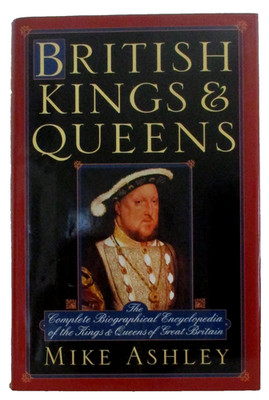British Kings & Queens: The Complete Encyclopedia - Hardcover, by Michael Ashley