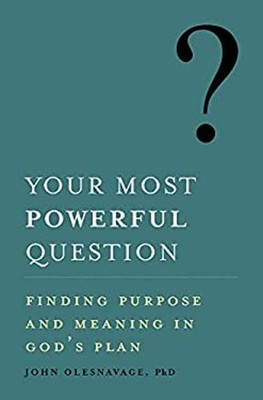 Your Most Powerful Question : Finding Purpose and Meaning in God'