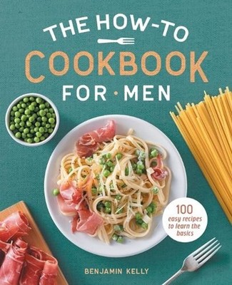 The How-To Cookbook for Men: 100 Easy Recipes to Learn the Basics by Benjamin Ke