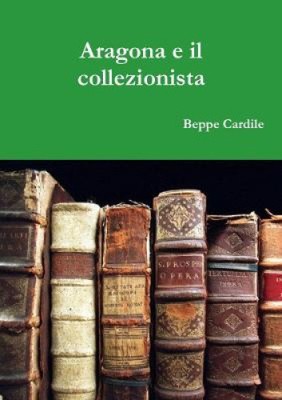 Aragona e il collezionista [Italian] by Cardile, Beppe