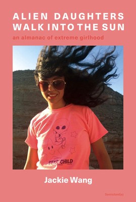 Alien Daughters Walk Into the Sun | An Almanac of Extreme Girlhood | Jackie Wang