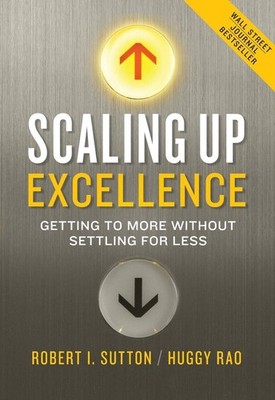 Scaling Up Excellence: Getting to More Without Settling for Less by Robert I. Su