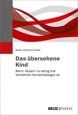 Das übersehene Kind | Wenn »Super!« zu wenig und Verwöhnen Vernachlässigen ist