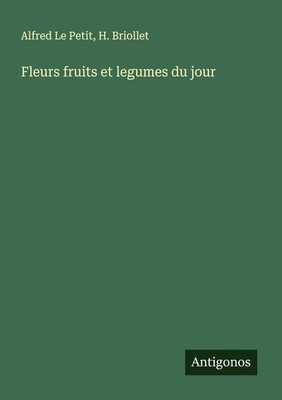 Fleurs fruits et legumes du jour Alfred Le Petit
