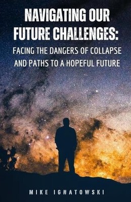 Navigating Our Future Challenges: Facing the Dangers of Collapse and Paths to a