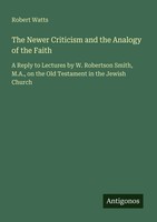 The Newer Criticism And The Analogy Of The Faith Robert Watts Taschenbuch 2025