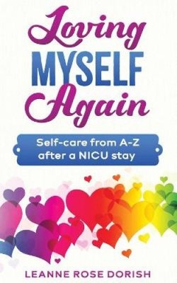 Loving Myself Again: Self-care from A-Z after a NICU stay by Dorish, Leanne Rose