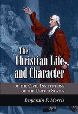 CHRISTIAN LIFE AND CHARACTER OF THE CIVIL INSTITUTIONS OF By Benjamin Franklin