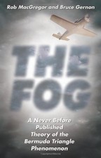 THE FOG: A NEVER BEFORE PUBLISHED THEORY OF THE BERMUDA By Rob Macgregor & Bruce
