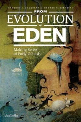From Evolution to Eden: Making Sense of Early Genesis by Laughery, Gregory J.