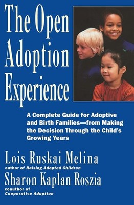 The Open Adoption Experience - A Complete Guide for Adoptive and Birth Famil...