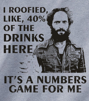 RAFI - I ROOFIED 40% OF THE DRINKS HERE, ITS A NUMBERS GAME T