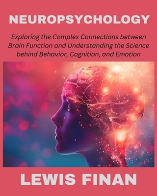 Neuropsychology: Exploring the Complex Connections between Brain Function and Un
