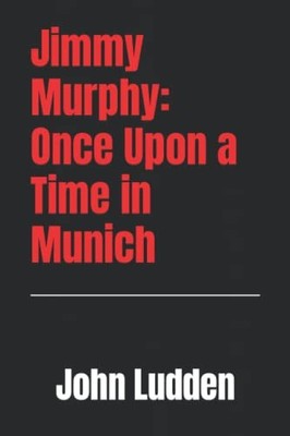 Jimmy Murphy: Once Upon a Time in Munich by Ludden, John Paperback / softback