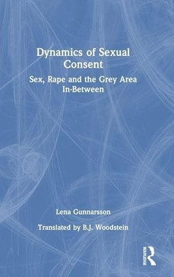 Dynamics of Sexual Consent: Sex, Rape and the Grey Area In-Between by Lena Gunn