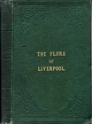 Various Contributors THE FLORA OF LIVERPOOL. A LIST OF THE INDIGENOUS FLOWERING