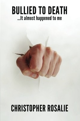 BULLIED TO DEATH...IT ALMOST HAPPENED TO ME By Chrisopher Rosalie