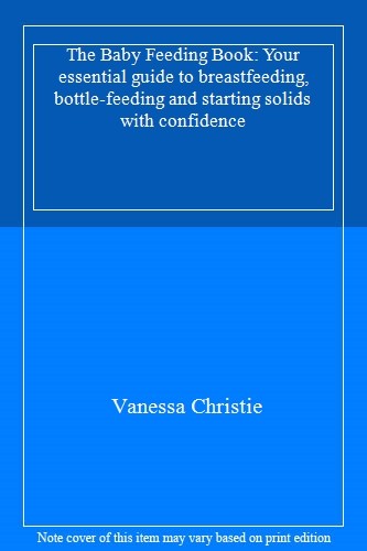 The Baby Feeding Book: Your essential guide to breastfeeding, bo