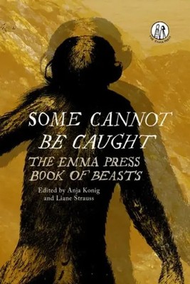 Some Cannot Be Caught | The Emma Press Book of Beasts | Anja Konig (u. a.)